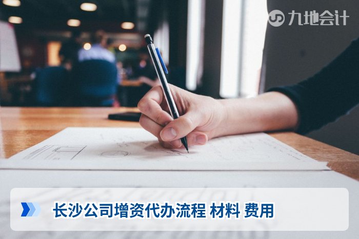 长沙公司增资代办流程 材料 费用