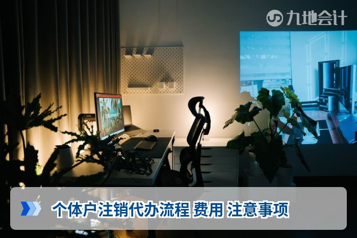 个体户注销代办流程 费用 注意事项
