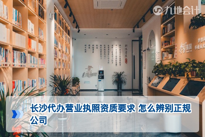 长沙代办营业执照资质要求 怎么辨别正规公司