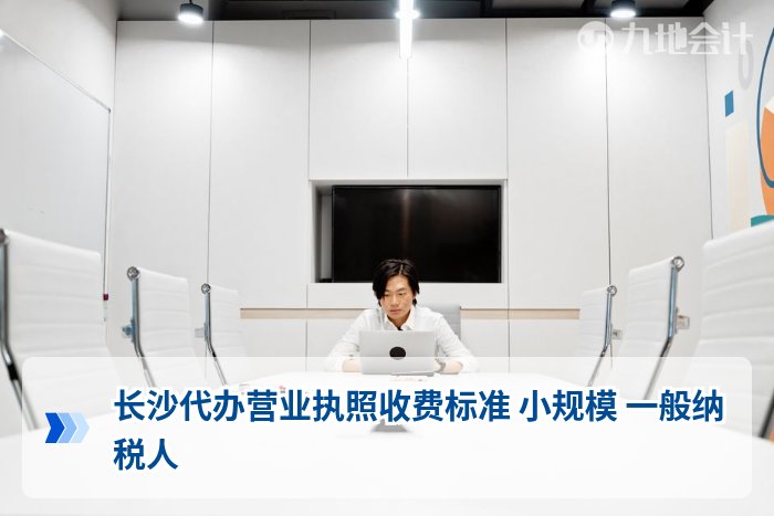 长沙代办营业执照收费标准 小规模 一般纳税人