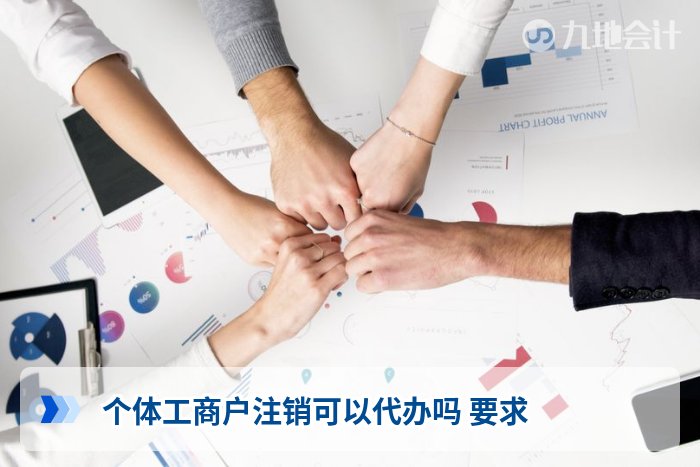 个体工商户注销可以代办吗 要求