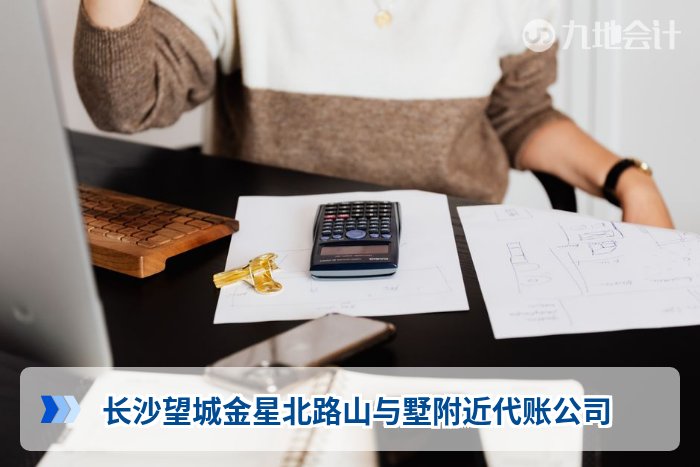 长沙望城金星北路山与墅附近代账公司