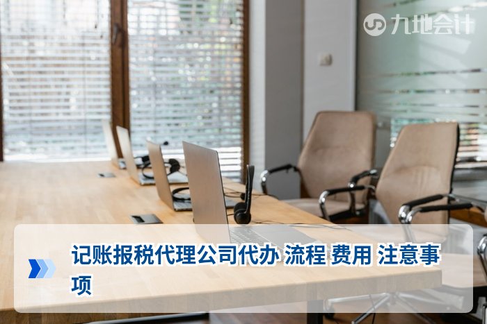 记账报税代理公司代办 流程 费用 注意事项