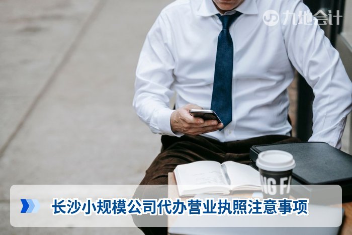 长沙小规模公司代办营业执照注意事项