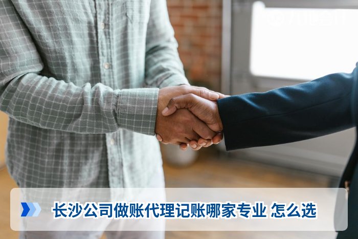 长沙公司做账代理记账哪家专业 怎么选