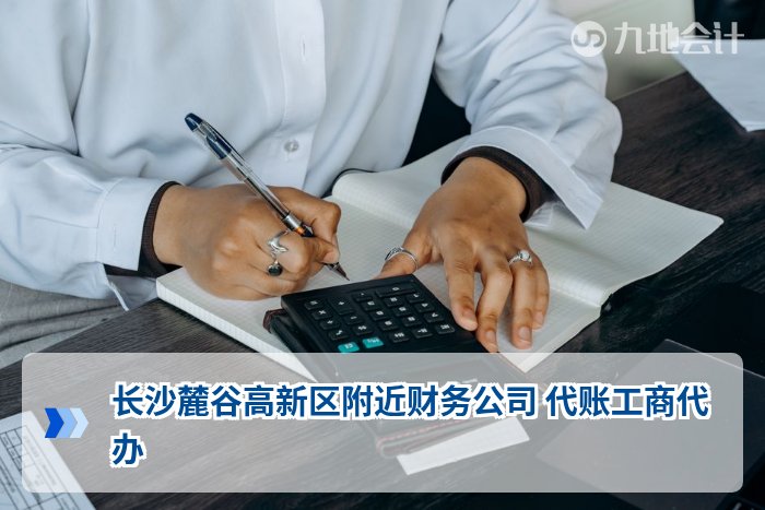 长沙麓谷高新区附近财务公司 代账工商代办