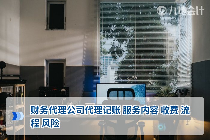 财务代理公司代理记账 服务内容 收费 流程 风险