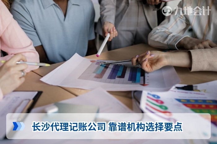 长沙代理记账公司 靠谱机构选择要点