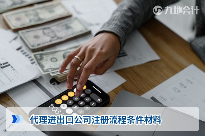 代理进出口公司注册流程条件材料