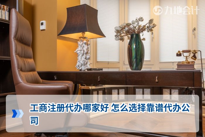 工商注册代办哪家好 怎么选择靠谱代办公司