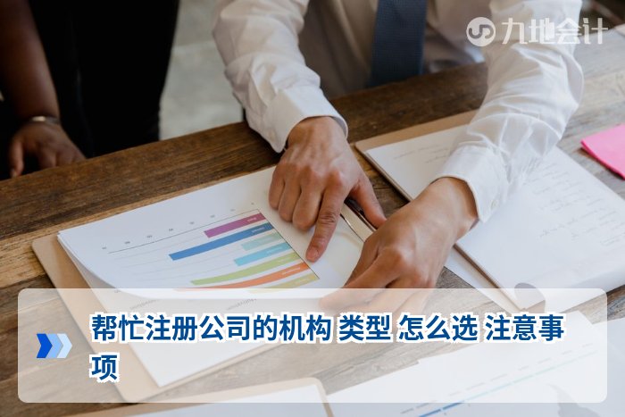 帮忙注册公司的机构 类型 怎么选 注意事项