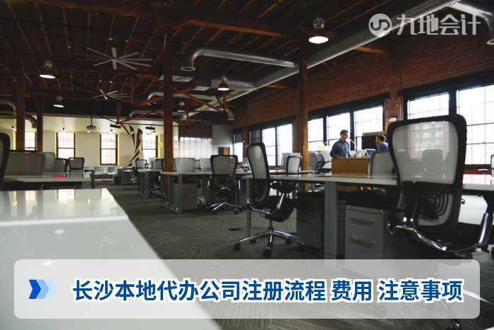 长沙本地代办公司注册流程 费用 注意事项