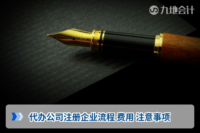 代办公司注册企业流程 费用 注意事项