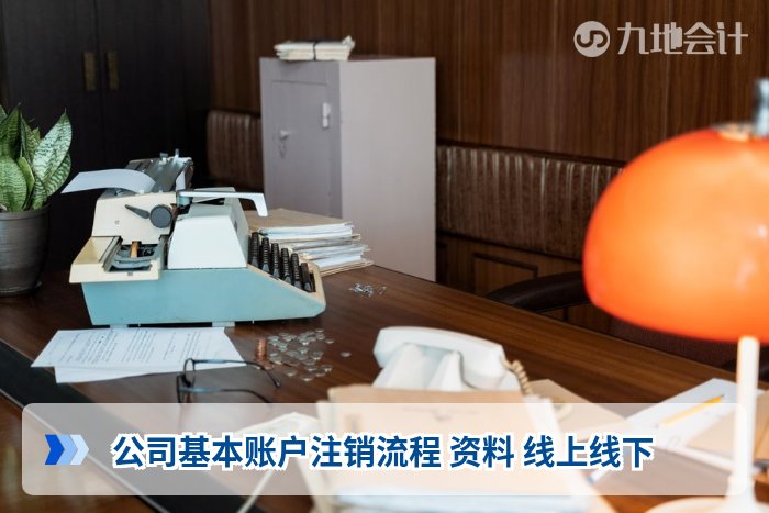 公司基本账户注销流程 资料 线上线下