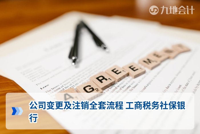公司变更及注销全套流程 工商税务社保银行